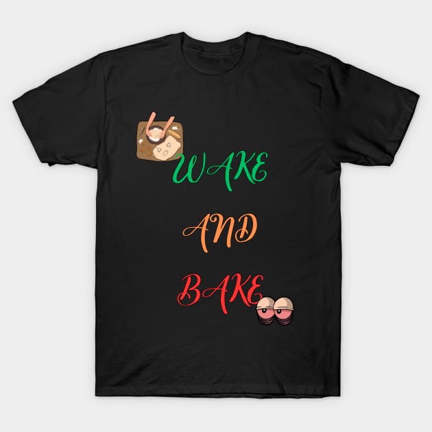 Bake - Wake and Bake T-Shirt by Tip Top Ideas